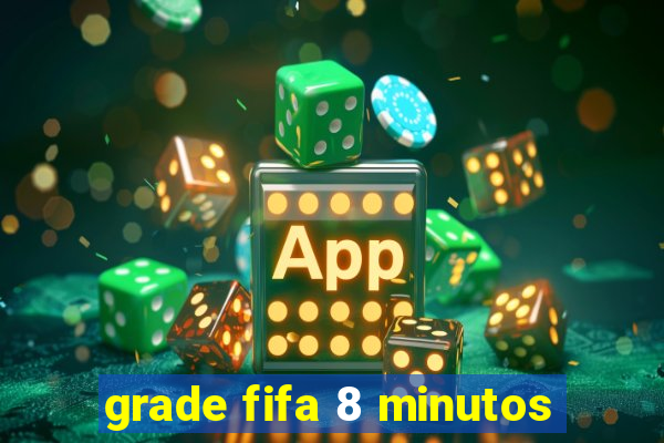 grade fifa 8 minutos